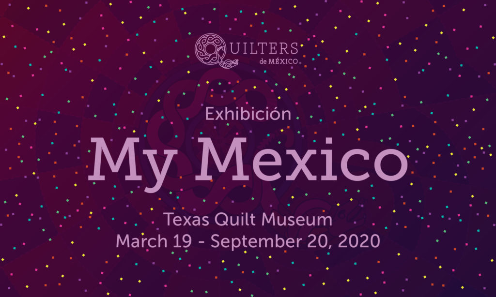 'My Mexico' exhibition, Texas Quilt Museum, March 19 - September 20, 2020