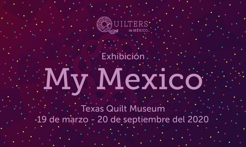 Exhibición 'My Mexico", Texas Quilt Museum, 19 de marzo - 20 de septiembre del 2020